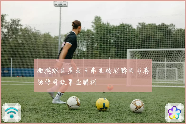 橄榄球巨星麦卡弗里精彩瞬间与赛场传奇故事全解析