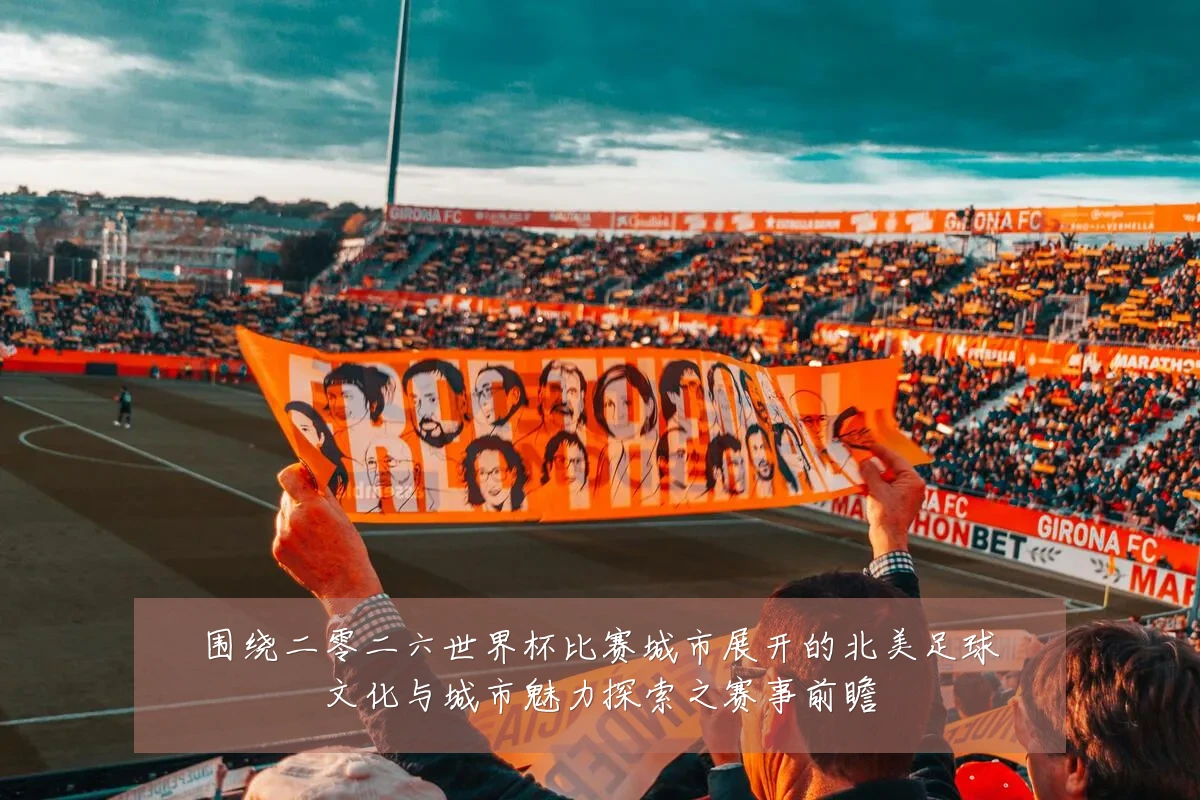 围绕二零二六世界杯比赛城市展开的北美足球文化与城市魅力探索之赛事前瞻